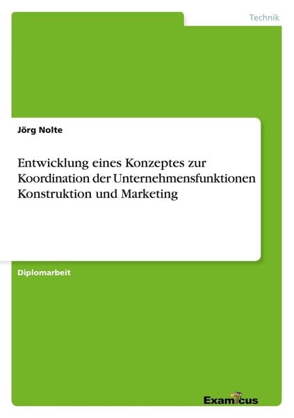 Entwicklung eines Konzeptes zur Koordination der Unternehmensfunktionen Konstruktion und Marketing, Taschenbuch von Jörg Nolte, GRIN, 9783867460774