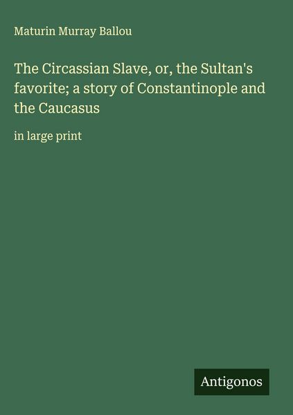 Produktbild: The Circassian Slave, or, the Sultan's favorite; a story of Constantinople and the Caucasus