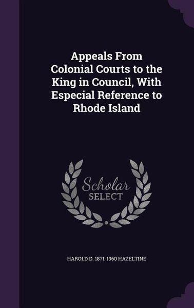 Produktbild: Appeals From Colonial Courts to the King in Council, With Especial Reference to Rhode Island