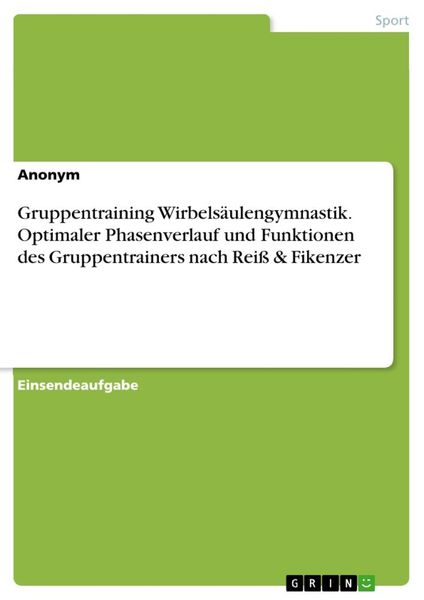 Gruppentraining Wirbelsäulengymnastik. Optimaler Phasenverlauf und Funktionen des Gruppentrainers nach Reiß & Fikenzer, Taschenbuch von , GRIN,