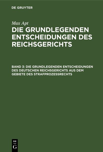 Produktbild: Max Apt: Die grundlegenden Entscheidungen des Reichsgerichts / Die grundlegenden Entscheidungen des deutschen Reichsgerichts aus dem Gebiete des Strafproze&szlig;rechts