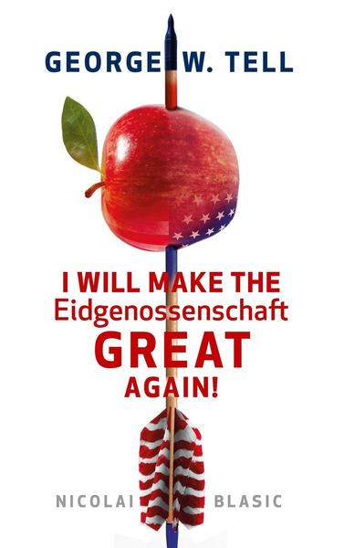 Produktbild: George W. Tell - I will make the Eidgenossenschaft great again