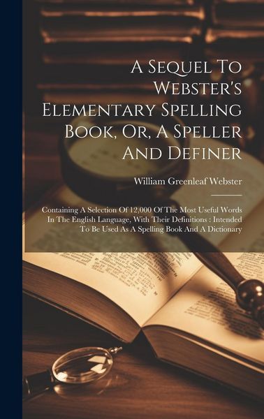 Produktbild: A Sequel To Webster's Elementary Spelling Book, Or, A Speller And Definer