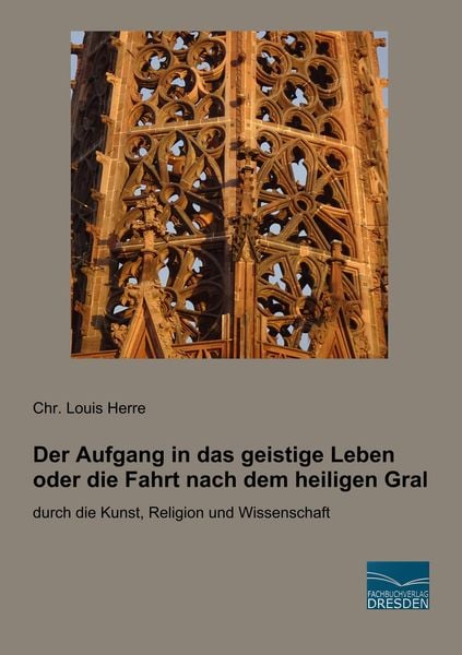 Der Aufgang in das geistige Leben oder die Fahrt nach dem heiligen Gral, Taschenbuch von Chr. Louis Herre, Fachbuchverlag Dresden, 9783961690879