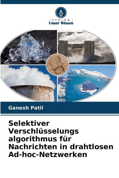 Selektiver Verschlüsselungs algorithmus für Nachrichten in drahtlosen Ad-hoc-Netzwerken, Taschenbuch von Ganesh Patil, Verlag Unser Wissen,