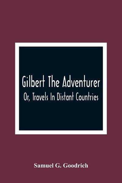 Produktbild: Gilbert The Adventurer; Or, Travels In Distant Countries