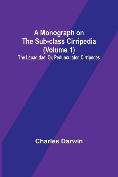 Produktbild: A Monograph on the Sub-class Cirripedia (Volume 1); The Lepadidae; Or, Pedunculated Cirripedes