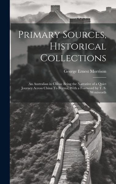Produktbild: Primary Sources, Historical Collections: An Australian in China: Being the Narrative of a Quiet Journey Across China To Burma, With a Foreword by T. S