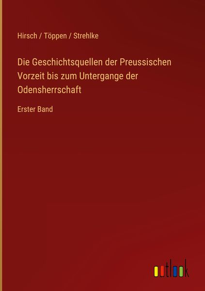 Produktbild: Die Geschichtsquellen der Preussischen Vorzeit bis zum Untergange der Odensherrschaft