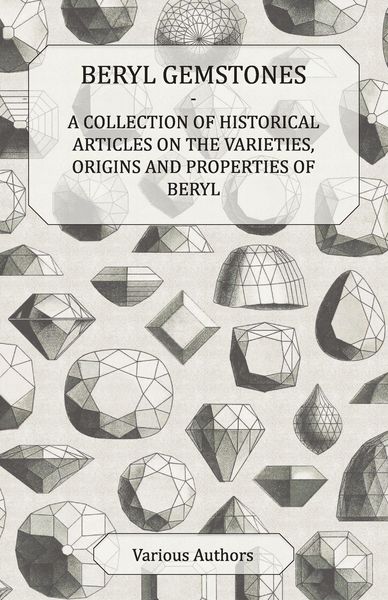 Produktbild: Beryl Gemstones - A Collection of Historical Articles on the Varieties, Origins and Properties of Beryl