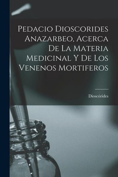 Produktbild: Pedacio Dioscorides Anazarbeo, Acerca De La Materia Medicinal Y De Los Venenos Mortiferos