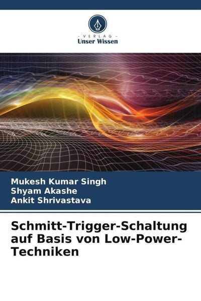 Schmitt-Trigger-Schaltung auf Basis von Low-Power-Techniken, Taschenbuch von Mukesh Kumar Singh , Shyam Akashe , Ankit Shrivastava, Verlag Unser