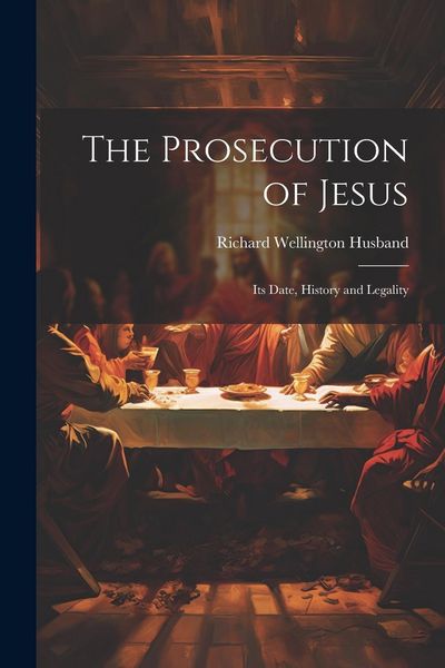 Produktbild: The Prosecution of Jesus; its Date, History and Legality