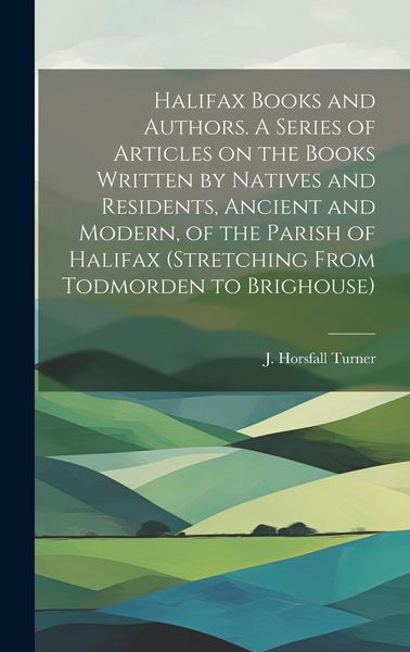 Produktbild: Halifax Books and Authors. A Series of Articles on the Books Written by Natives and Residents, Ancient and Modern, of the Parish of Halifax (stretchin