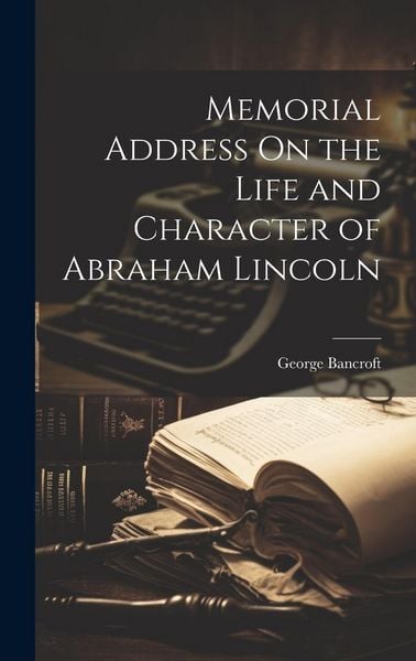 Produktbild: Memorial Address On the Life and Character of Abraham Lincoln