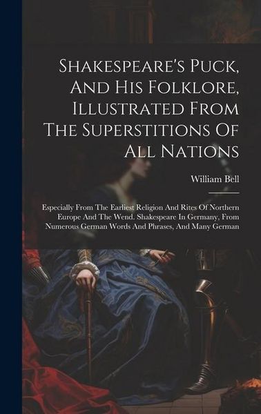 Produktbild: Shakespeare's Puck, And His Folklore, Illustrated From The Superstitions Of All Nations: Especially From The Earliest Religion And Rites Of Northern E
