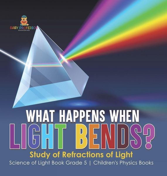 Produktbild: What Happens When Light Bends? Study of Refractions of Light | Science of Light Book Grade 5 | Children's Physics Books
