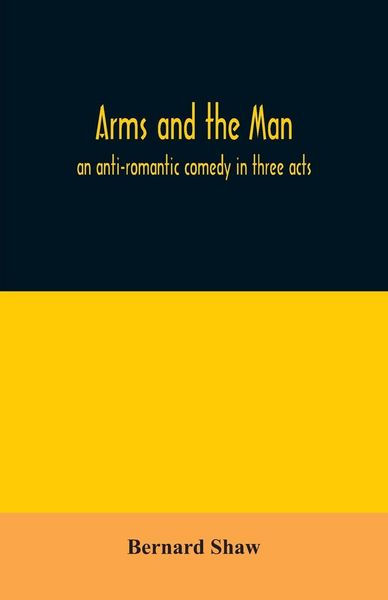 Produktbild: Arms and the man; an anti-romantic comedy in three acts