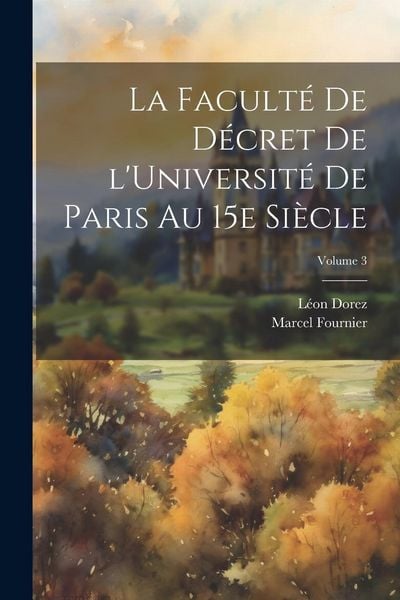Produktbild: La Facult&eacute; de d&eacute;cret de l'Universit&eacute; de Paris au 15e si&egrave;cle; Volume 3