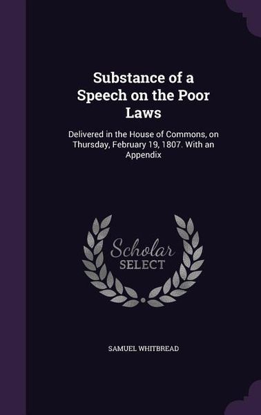 Produktbild: Substance of a Speech on the Poor Laws: Delivered in the House of Commons, on Thursday, February 19, 1807. With an Appendix