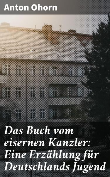 Produktbild: Das Buch vom eisernen Kanzler: Eine Erz&auml;hlung f&uuml;r Deutschlands Jugend