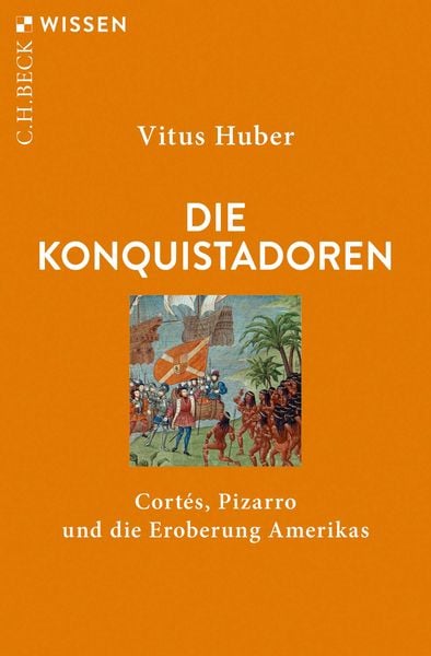 Die Konquistadoren, Taschenbuch von Vitus Huber, C.H. Beck, 9783406734298