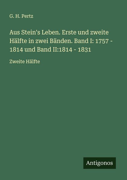 Produktbild: Aus Stein's Leben. Erste und zweite H&auml;lfte in zwei B&auml;nden. Band I: 1757 - 1814 und Band II:1814 - 1831
