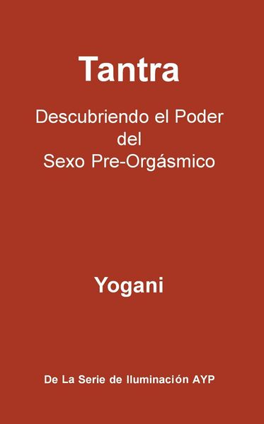 Produktbild: Tantra - Descubriendo el Poder del Sexo Pre-Org&aacute;smico (La Serie de Iluminaci&oacute;n AYP, #3)