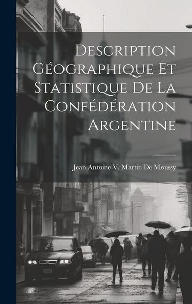 Produktbild: Description G&eacute;ographique Et Statistique De La Conf&eacute;d&eacute;ration Argentine
