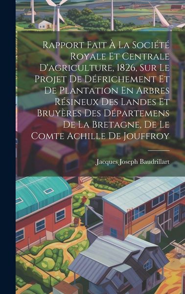 Produktbild: Rapport Fait &Agrave; La Soci&eacute;t&eacute; Royale Et Centrale D'agriculture, 1826, Sur Le Projet De D&eacute;frichement Et De Plantation En Arbres R&eacute;sineux Des Landes Et Bruy