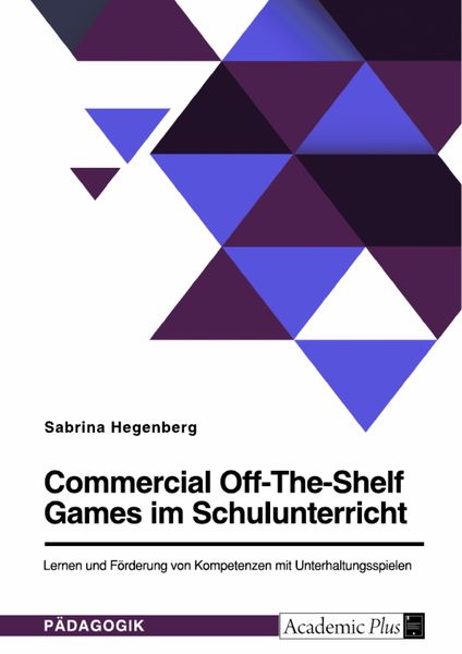 Produktbild: Commercial Off-The-Shelf Games im Schulunterricht. Lernen und F&ouml;rderung von Kompetenzen mit Unterhaltungsspielen