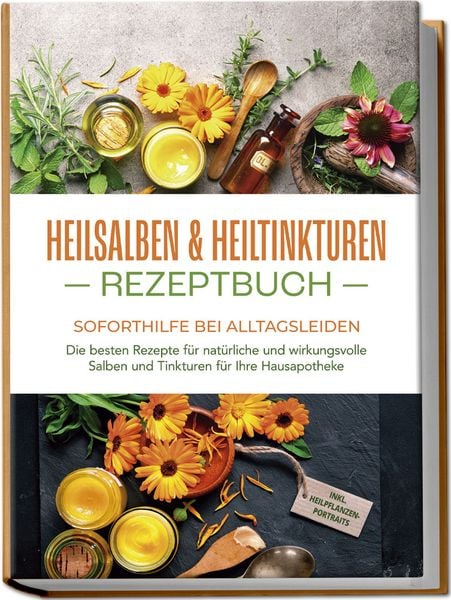 Produktbild: Heilsalben & Heiltinkturen Rezeptbuch - Soforthilfe bei Alltagsleiden: Die beste