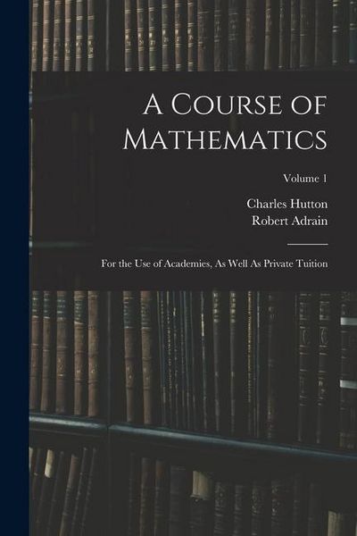 Produktbild: A Course of Mathematics: For the Use of Academies, As Well As Private Tuition; Volume 1