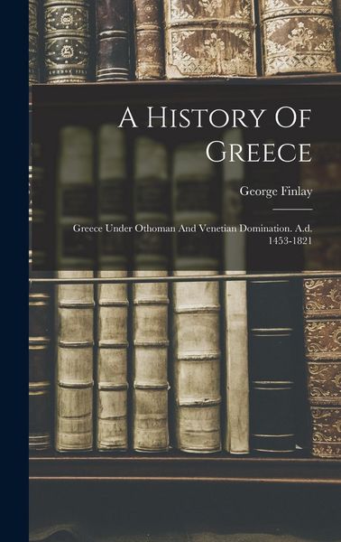 Produktbild: A History Of Greece: Greece Under Othoman And Venetian Domination. A.d. 1453-1821