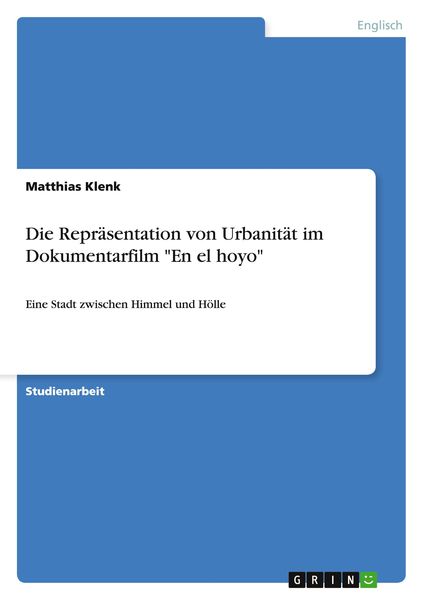 Die Repräsentation von Urbanität im Dokumentarfilm 'En el hoyo'; Taschenbuch von Matthias Klenk, GRIN, 9783640745364