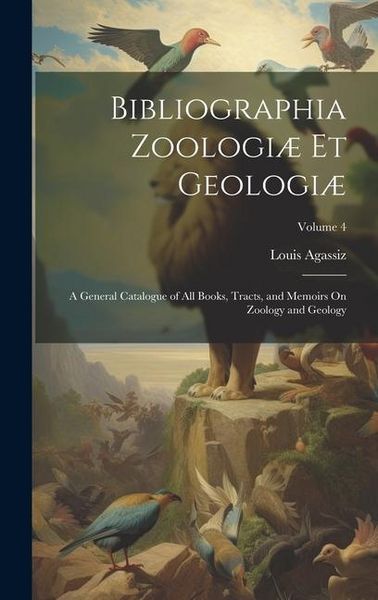 Produktbild: Bibliographia Zoologi&aelig; Et Geologi&aelig;: A General Catalogue of All Books, Tracts, and Memoirs On Zoology and Geology; Volume 4