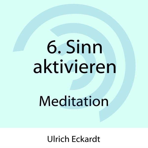 6. Sinn aktivieren - Meditation - Ulrich Eckardt, Audio, 4061707208355