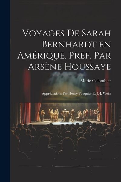 Produktbild: Voyages de Sarah Bernhardt en Am&eacute;rique. Pref. par Ars&egrave;ne Houssaye; appr&eacute;ciations par Henry Fouquier et J.-J. Weiss