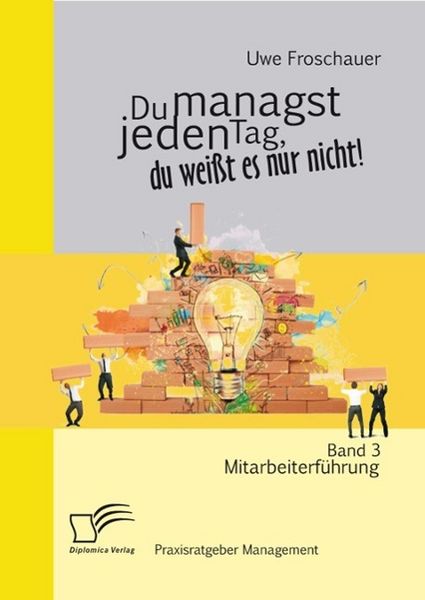 Produktbild: Du managst jeden Tag, du wei&szlig;t es nur nicht - Praxisratgeber Management: Band 3 Mitarbeiterf&uuml;hrung