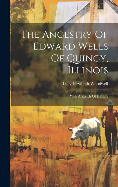 Produktbild: The Ancestry Of Edward Wells Of Quincy, Illinois: With A Sketch Of His Life
