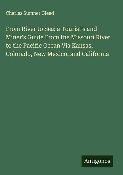 Produktbild: From River to Sea: a Tourist's and Miner's Guide From the Missouri River to the Pacific Ocean Via Kansas, Colorado, New Mexico, and California