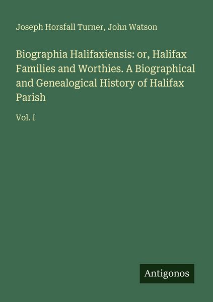 Produktbild: Biographia Halifaxiensis: or, Halifax Families and Worthies. A Biographical and Genealogical History of Halifax Parish