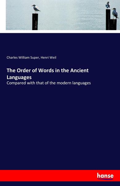 The Order of Words in the Ancient Languages, Taschenbuch von Charles William Super , Henri Weil, Hansebooks, 9783337085186