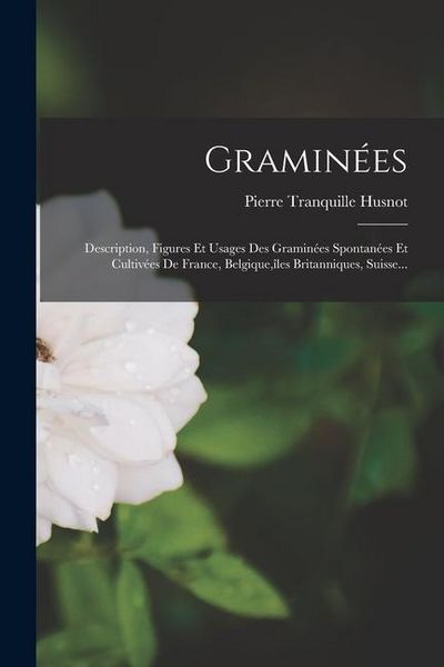 Produktbild: Gramin&eacute;es: Description, Figures Et Usages Des Gramin&eacute;es Spontan&eacute;es Et Cultiv&eacute;es De France, Belgique, &icirc;les Britanniques, Suisse...