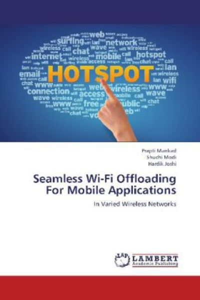 Mankad, P: Seamless Wi-Fi Offloading For Mobile Applications, Taschenbuch von Prapti Mankad , Shuchi Modi , Hardik Joshi, LAP LAMBERT Academic