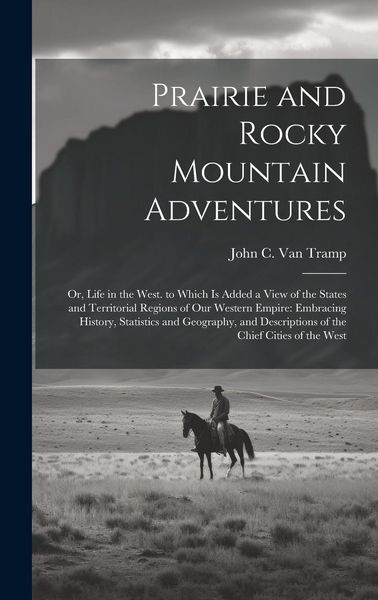 Produktbild: Prairie and Rocky Mountain Adventures: Or, Life in the West. to Which Is Added a View of the States and Territorial Regions of Our Western Empire: Emb