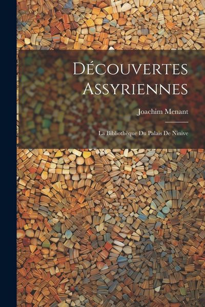 Produktbild: D&eacute;couvertes Assyriennes: La Biblioth&egrave;que du Palais de Ninive