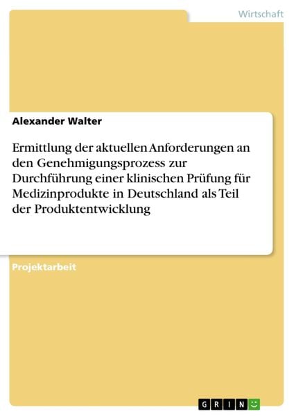 Produktbild: Ermittlung der aktuellen Anforderungen an den Genehmigungsprozess zur Durchf&uuml;hrung einer klinischen Pr&uuml;fung f&uuml;r Medizinprodukte in Deutschland als Tei