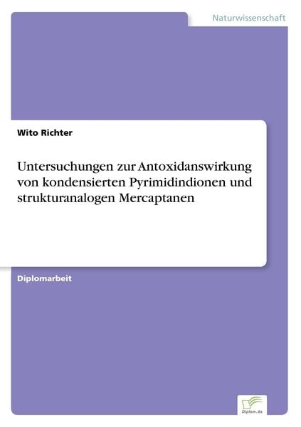 Untersuchungen zur Antoxidanswirkung von kondensierten Pyrimidindionen und strukturanalogen Mercaptanen, Taschenbuch von Wito Richter, GRIN,