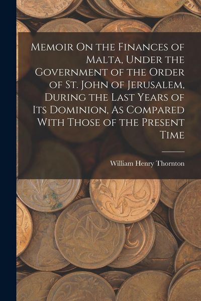 Produktbild: Memoir On the Finances of Malta, Under the Government of the Order of St. John of Jerusalem, During the Last Years of Its Dominion, As Compared With T